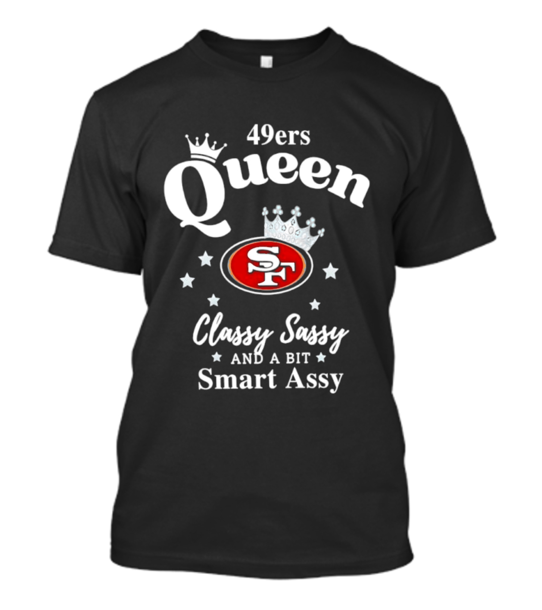 San Francisco 49ers Queen Classy Sassy Smart Assy T-Shirt
