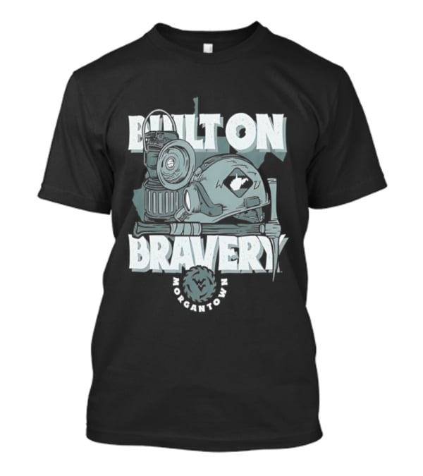 West Virginia University Mountaineers Built On Bravery Morgantown WV Mining T-Shirt