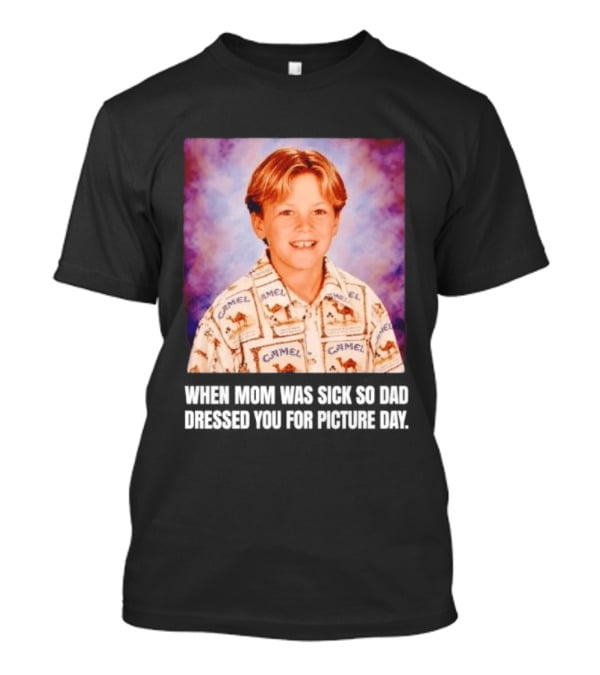 When Mom Was Sick So Dad Dressed You Camel Print Picture Day T-Shirt