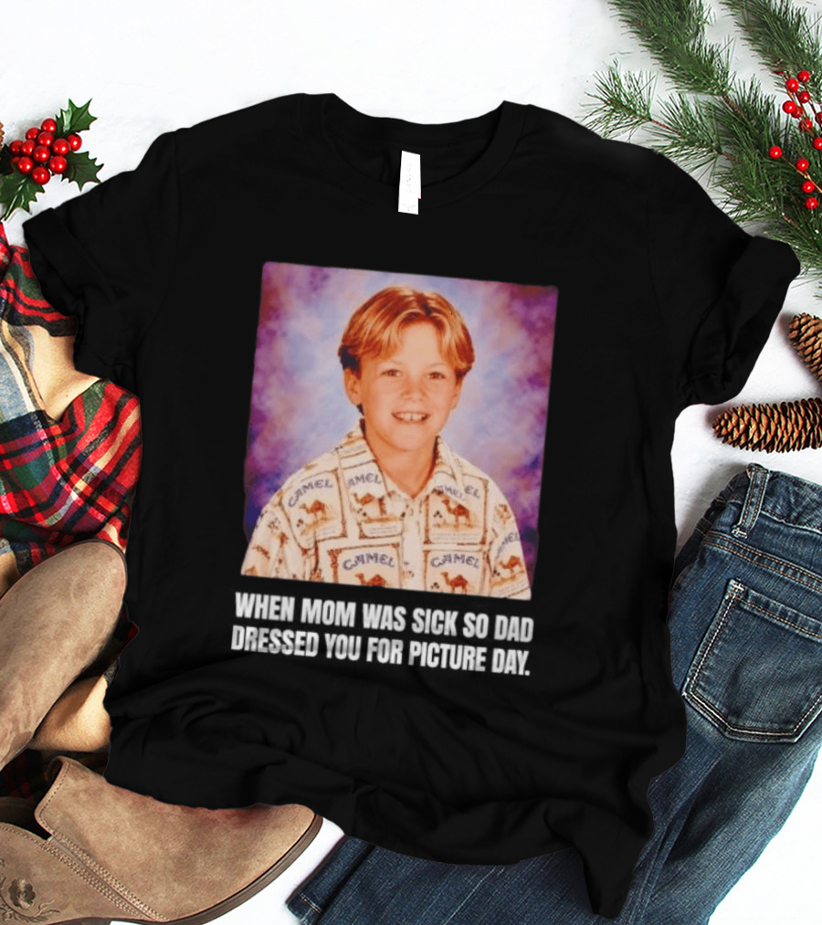 When Mom Was Sick So Dad Dressed You Camel Print Picture Day T-Shirt