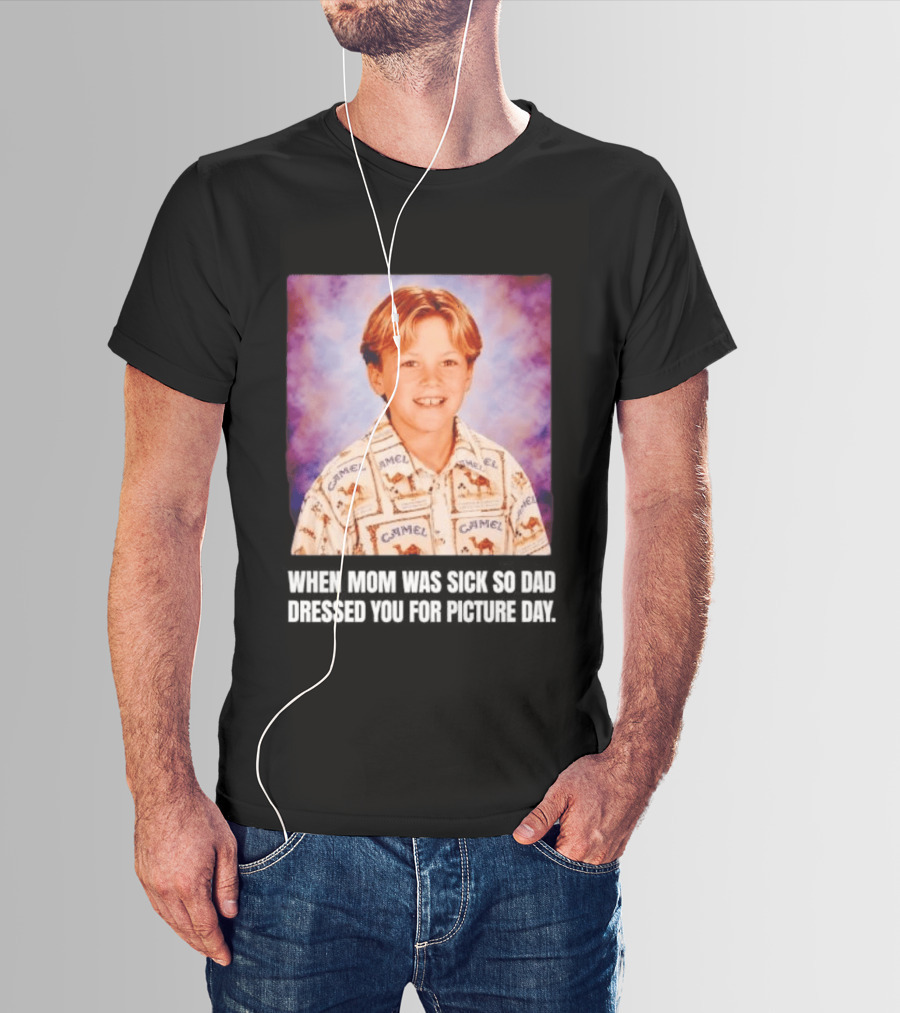 When Mom Was Sick So Dad Dressed You Camel Print Picture Day T-Shirt