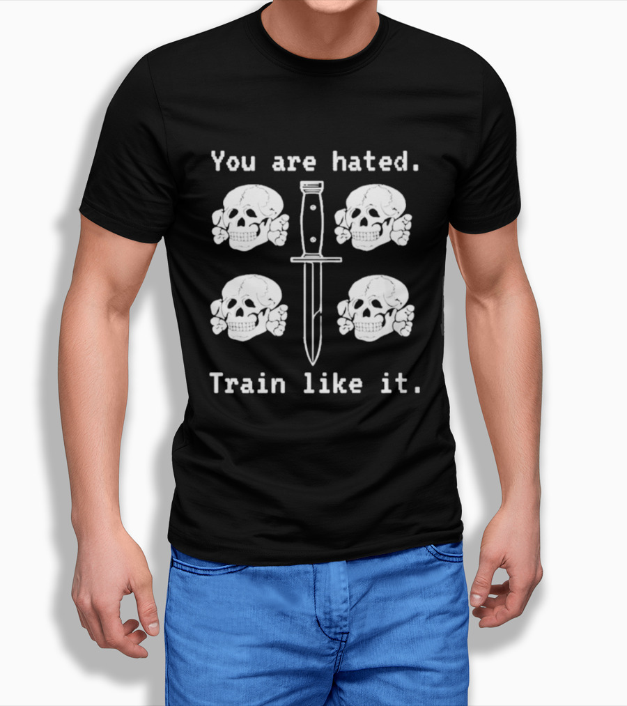 You Are Hated Skull Knife Train Like It T-Shirt