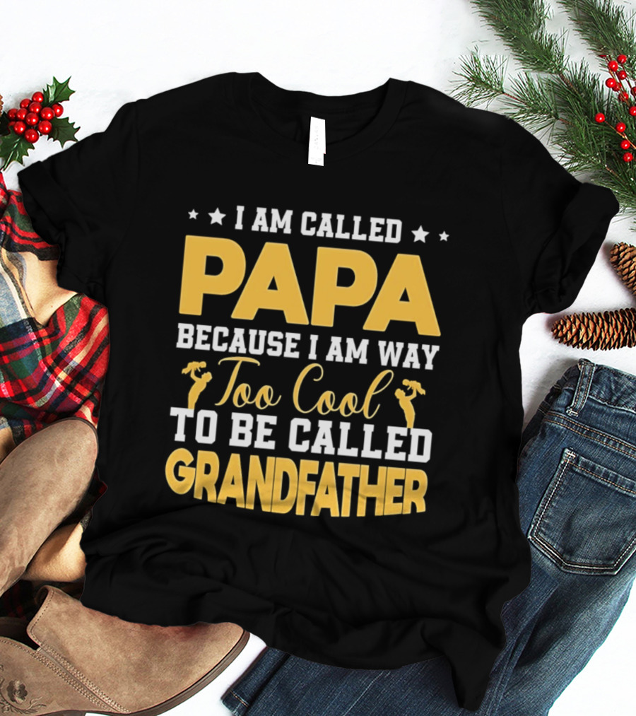 I Am Called Papa Because I Am Way Too Cool To Be Called Grandfather T-Shirt