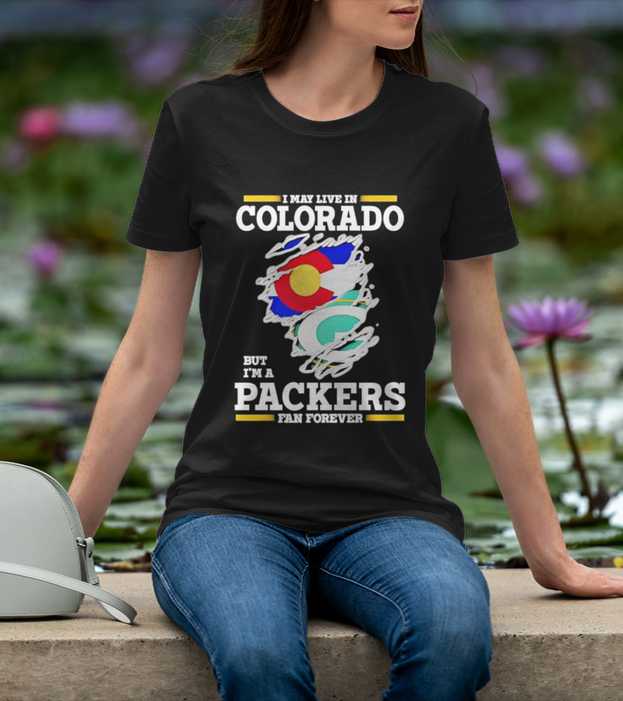 I May Live In Colorado Green Bay Packers Fan Forever T-Shirt