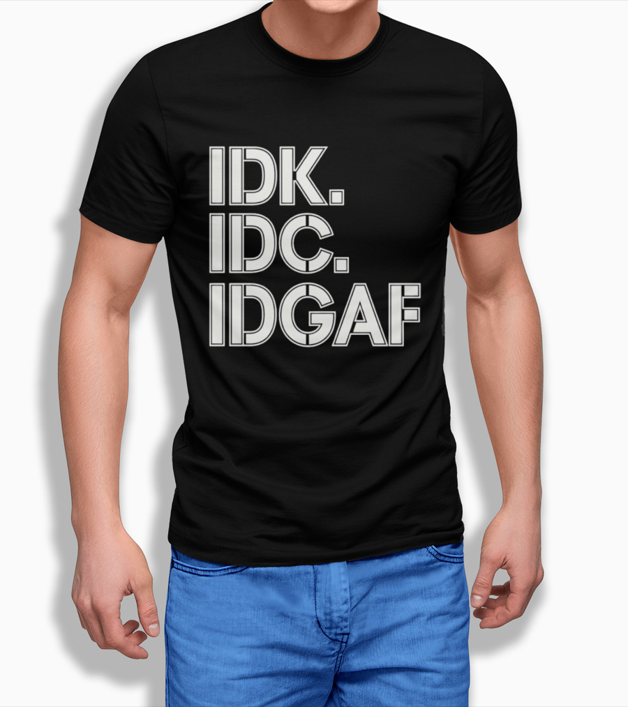 Idk Idc Idgaf T-Shirt