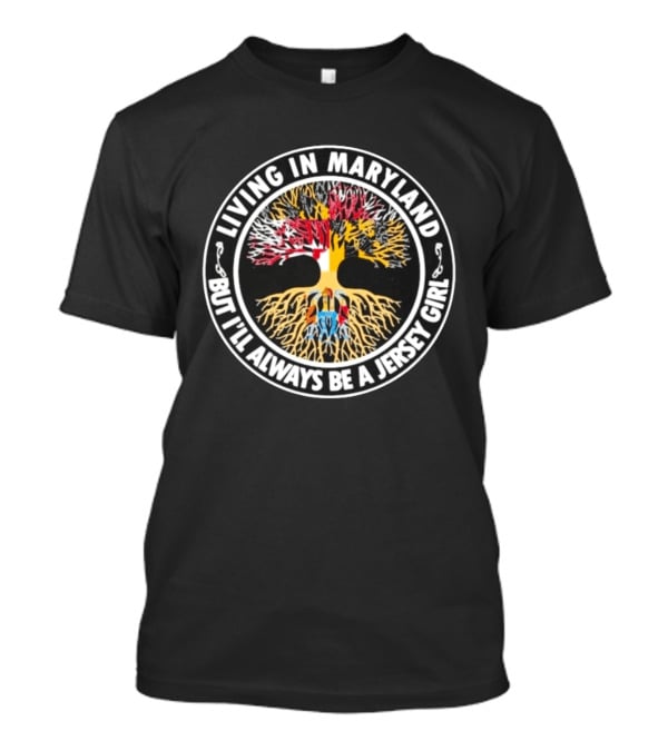 Living In Maryland But I'll Always Be A Jersey Girl Roots Tree T-Shirt