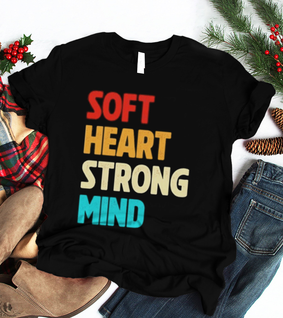 Soft Heart Strong Mind Motivational Message T-Shirt