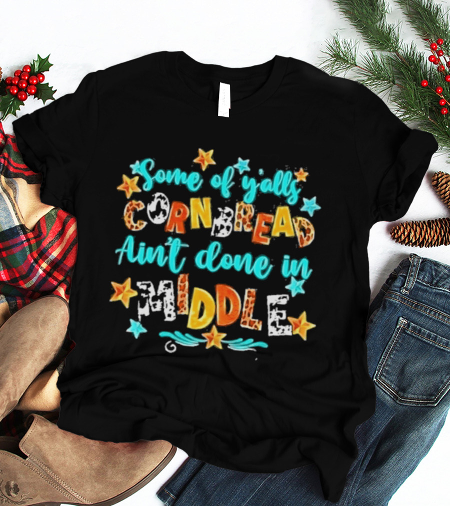 Some Of Y'alls Cornbread Ain't Done In Middle Star Accents Playful T-Shirt