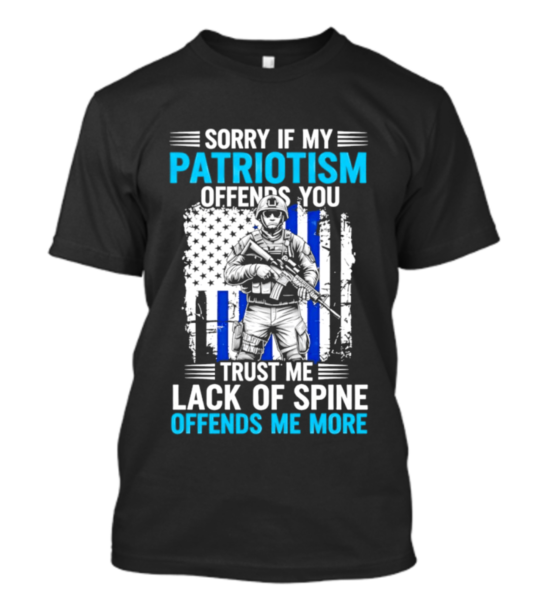 Sorry If My Patriotism Offends You Trust Me Lack Of Spine Offends Me More T-Shirt
