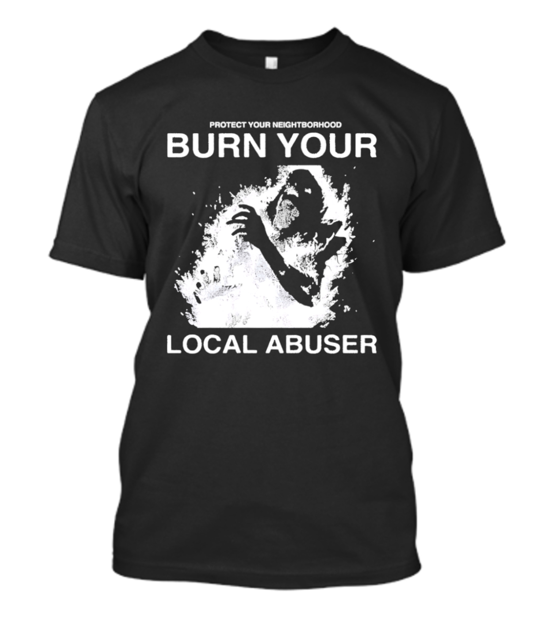 Protect Your Neighborhood Burn Your Local Abuser T-Shirt