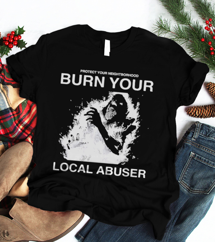 Protect Your Neighborhood Burn Your Local Abuser T-Shirt