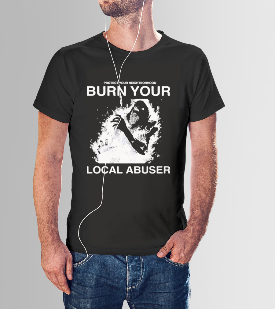 Protect Your Neighborhood Burn Your Local Abuser T-Shirt