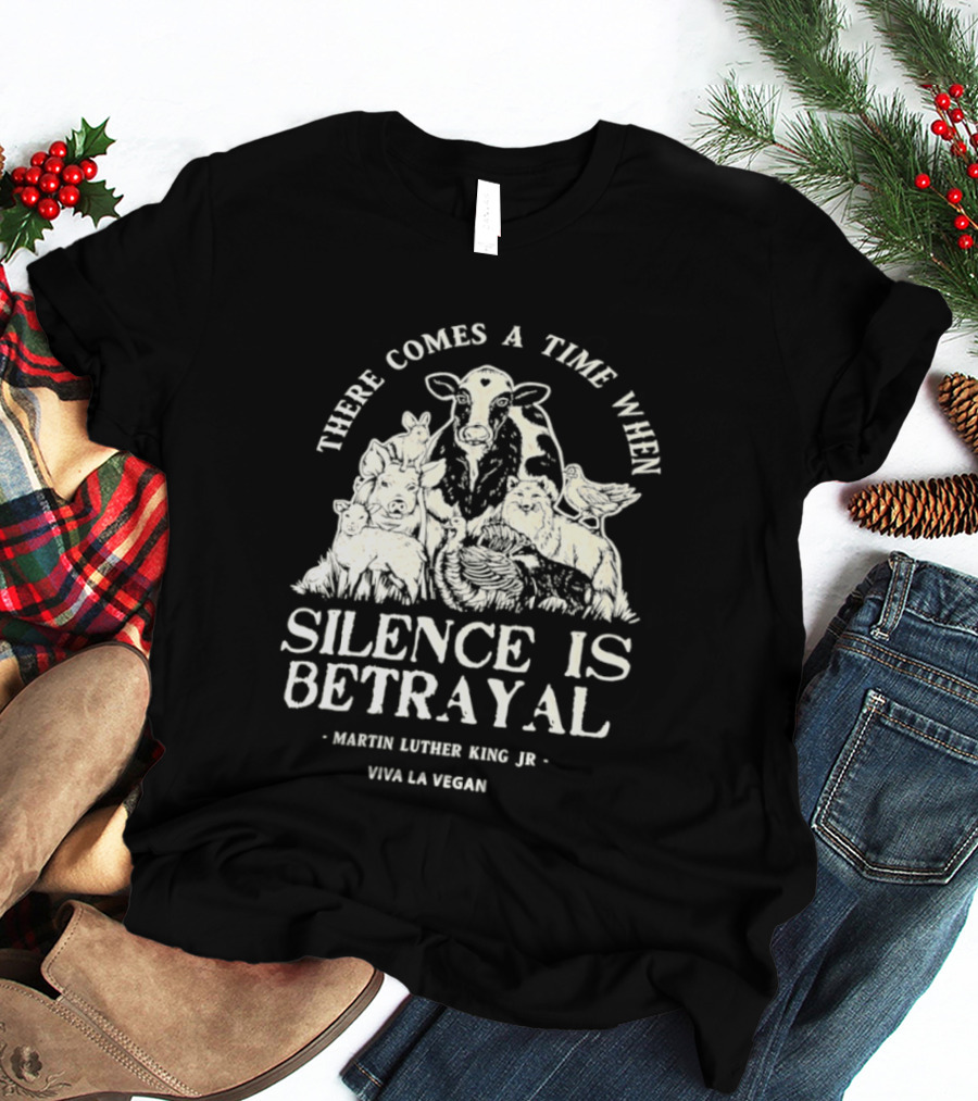There Comes A Time When Silence Is Betrayal Martin Luther King Jr Viva La Vegan Cow T-Shirt