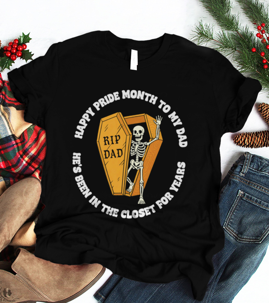 Happy Pride Month To My Dad RIP Dad He's Been In The Closet For Years T-Shirt
