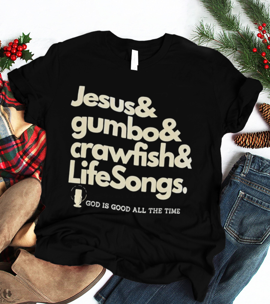 Jesus And Gumbo And Crawfish And LifeSongs God Is Good All The Time T-Shirt