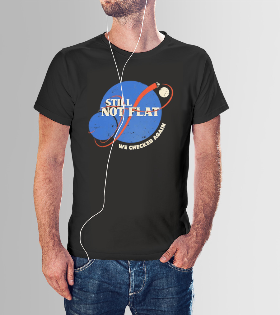 NASA Still Not Flat We Checked Again Science Astronomy Space T-Shirt