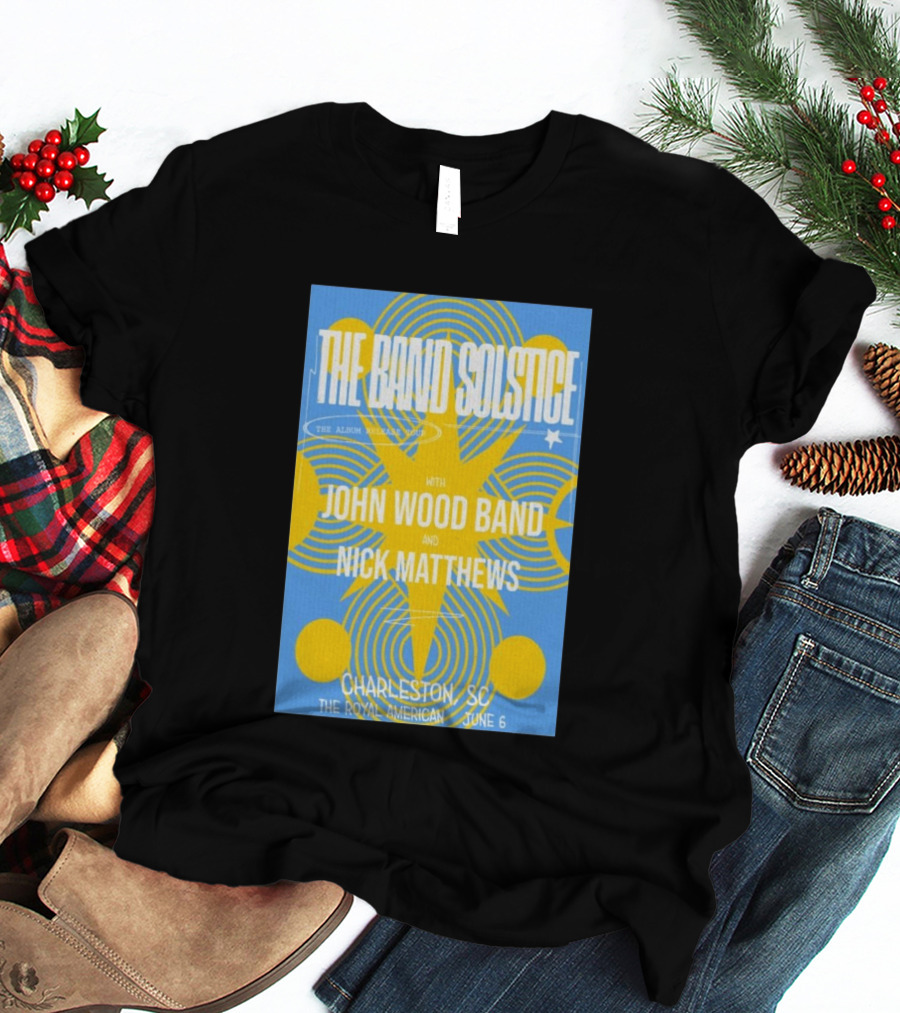 The Band Solstice Album Release Tour Charleston SC June 6 With John Wood Band And Nick Matthews T-Shirt