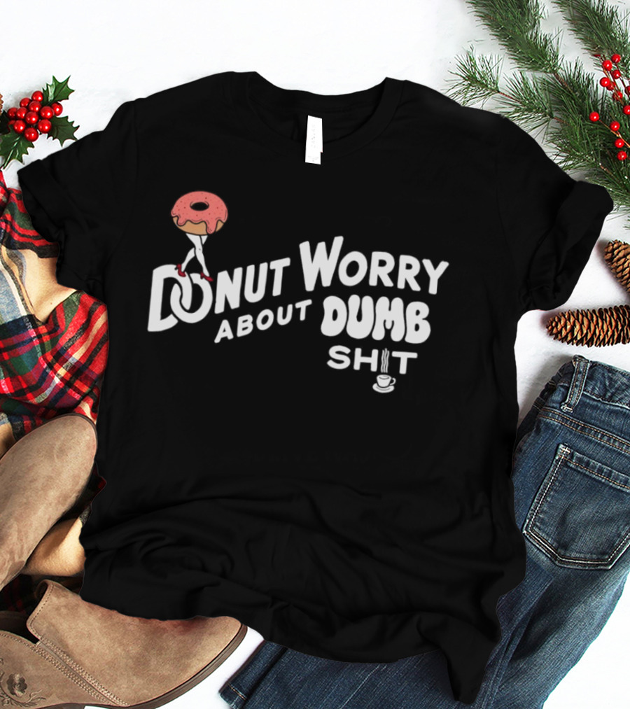 Donut Worry About Dumb Shit Coffee T-Shirt