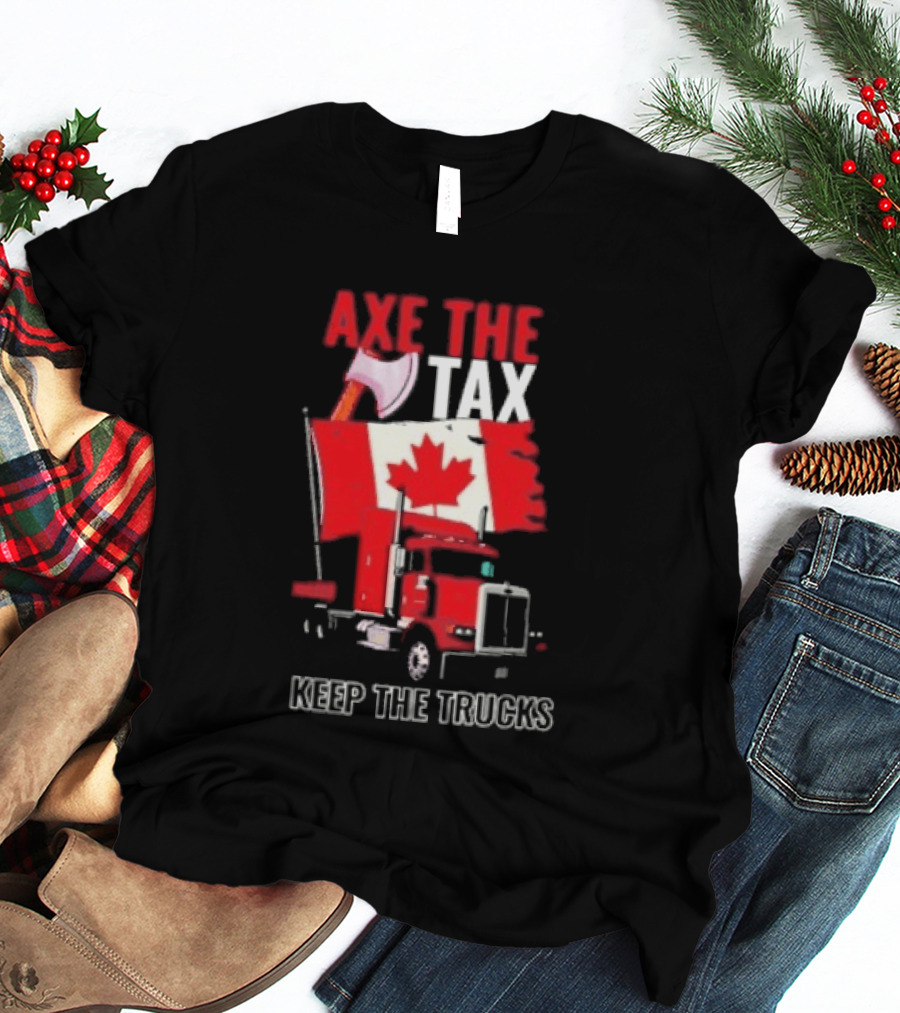 Axe The Tax Keep The Trucks Canadian Flag Truck Protest T-Shirt