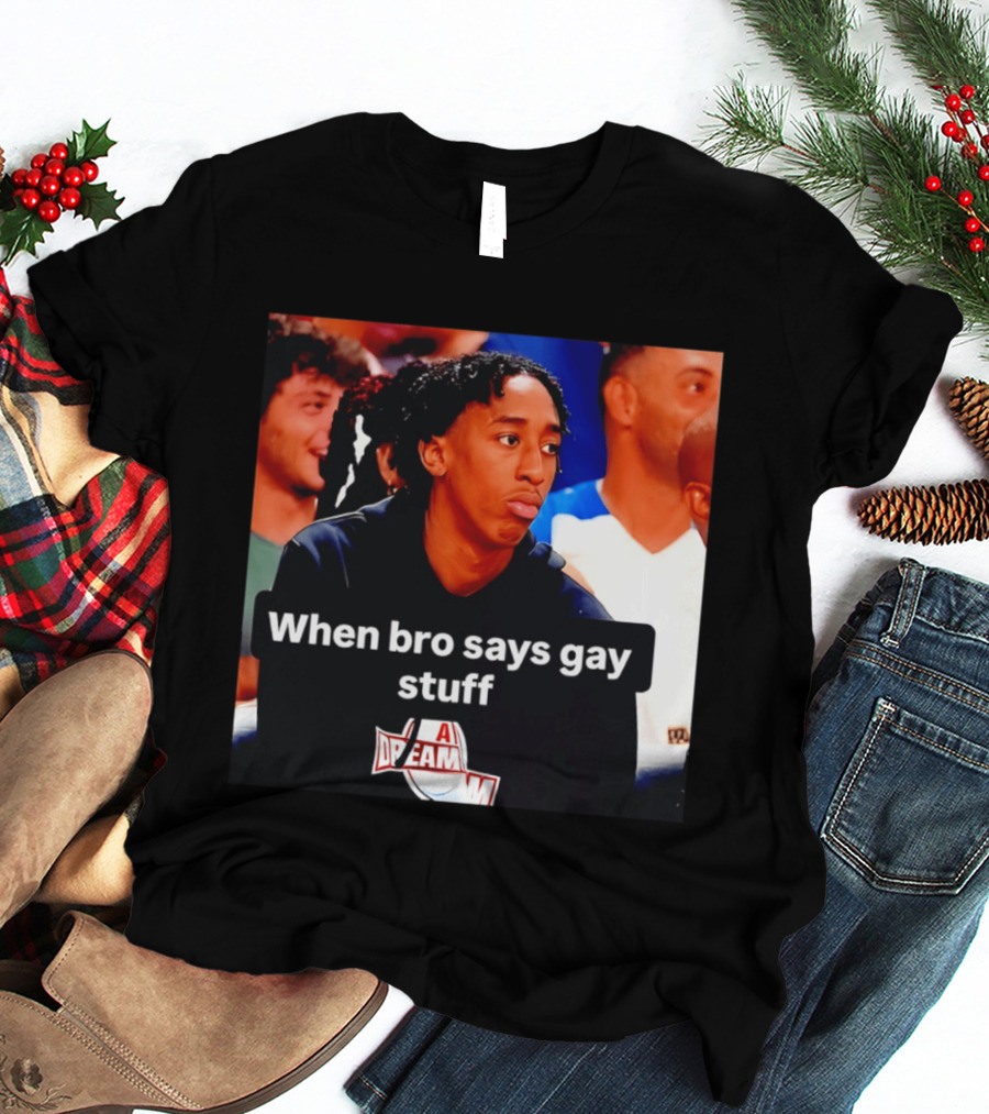When Bro Says Gay Stuff A Dream T-Shirt