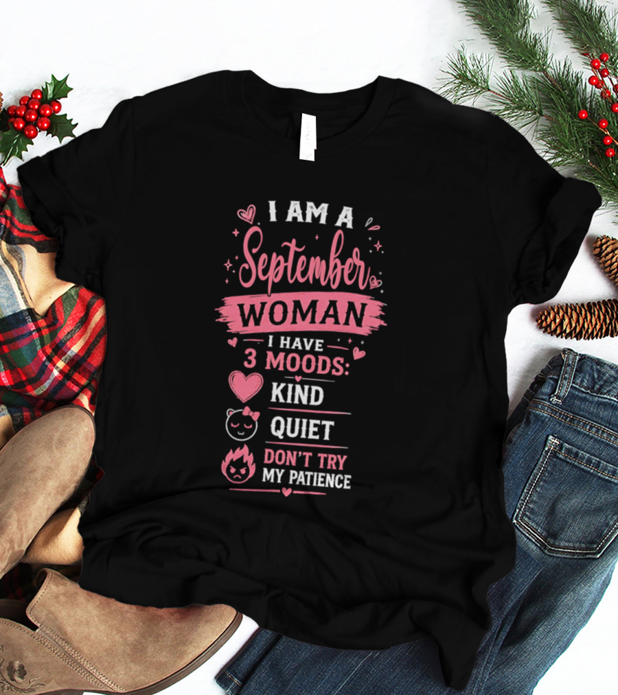 I Am A September Woman I Have 3 Moods Kind Quiet Don't Try My Patience T-Shirt
