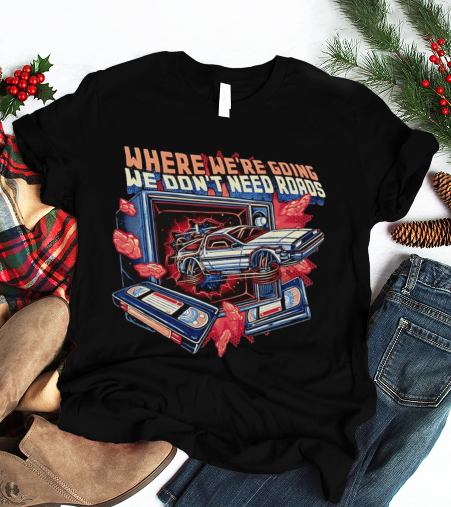 DeLorean Time Machine Where We're Going We Don't Need Roads Back To The Future T-Shirt