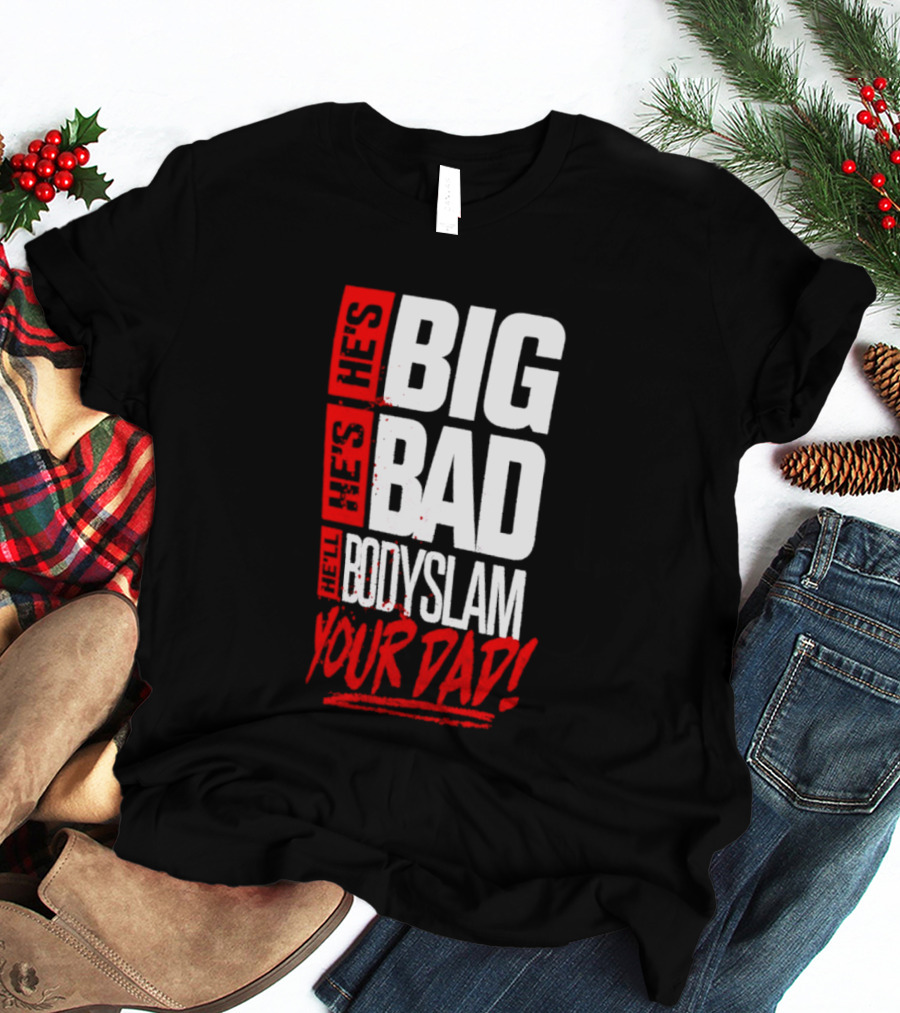 Hes Big Bad Bodyslam Your Dad T-Shirt