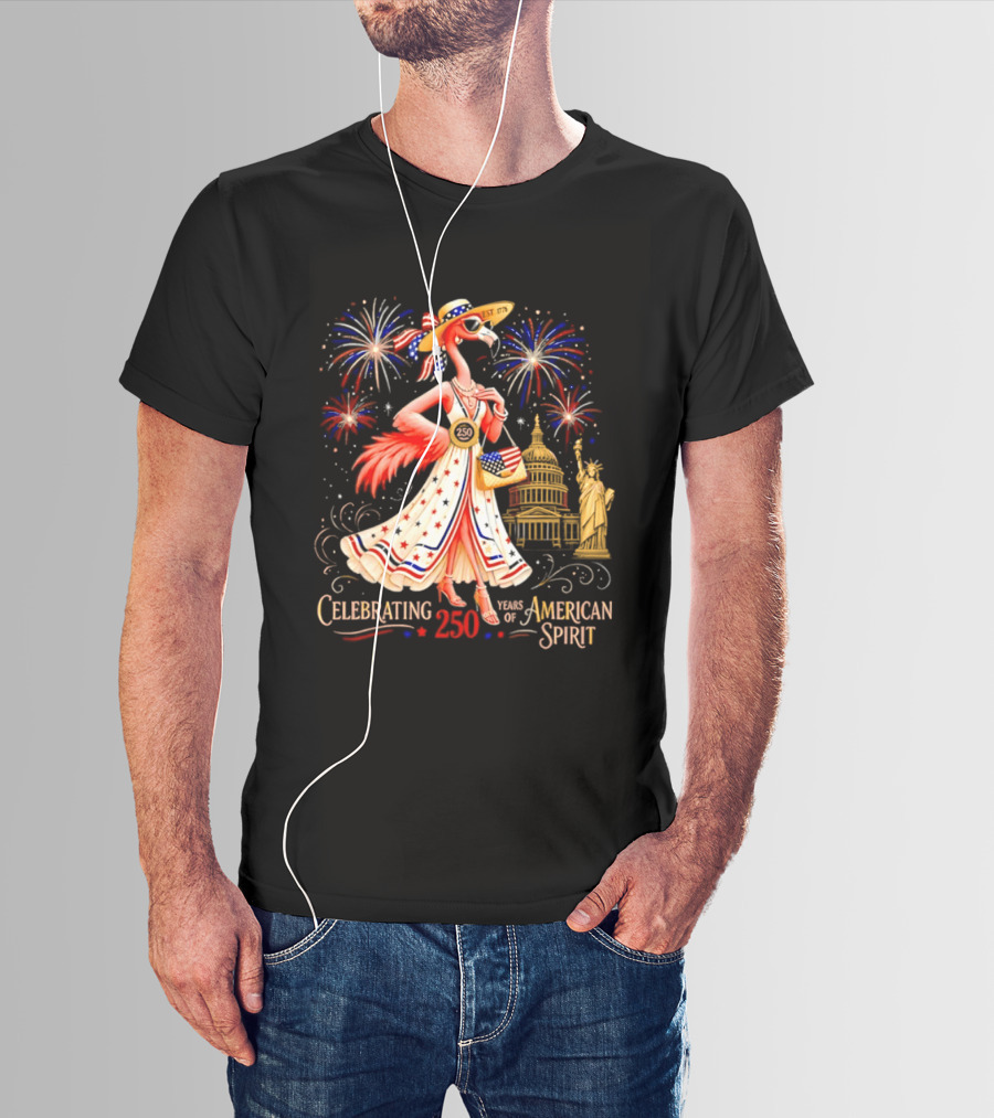 Celebrating 250 Years Of American Spirit Flamingo Statue Of Liberty Capitol Fireworks T-Shirt