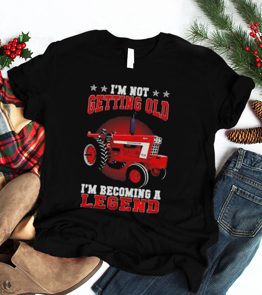 International Harvester I'm Not Getting Old I'm Becoming A Legend Tractor T-Shirt