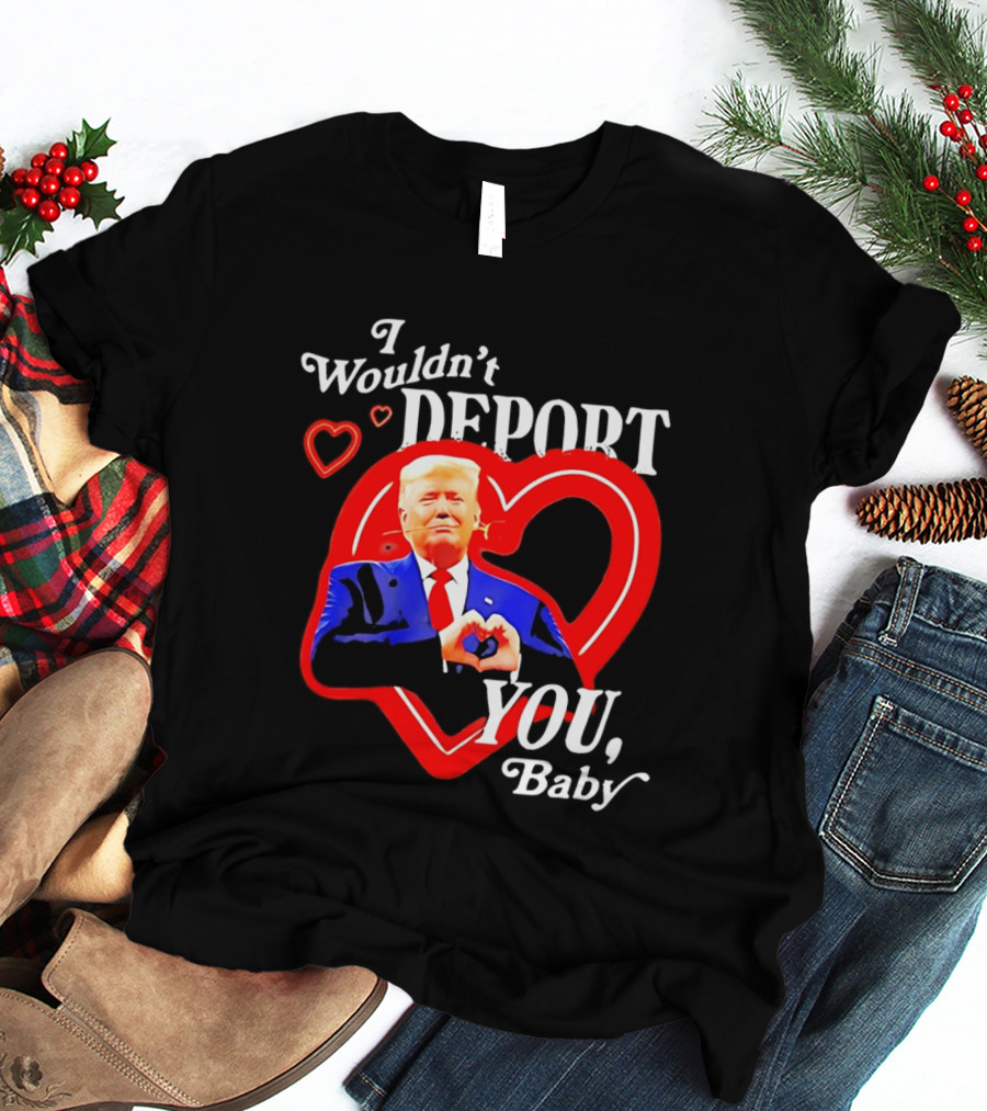 I Wouldn't Deport You Baby Trump Heart Rose T-Shirt
