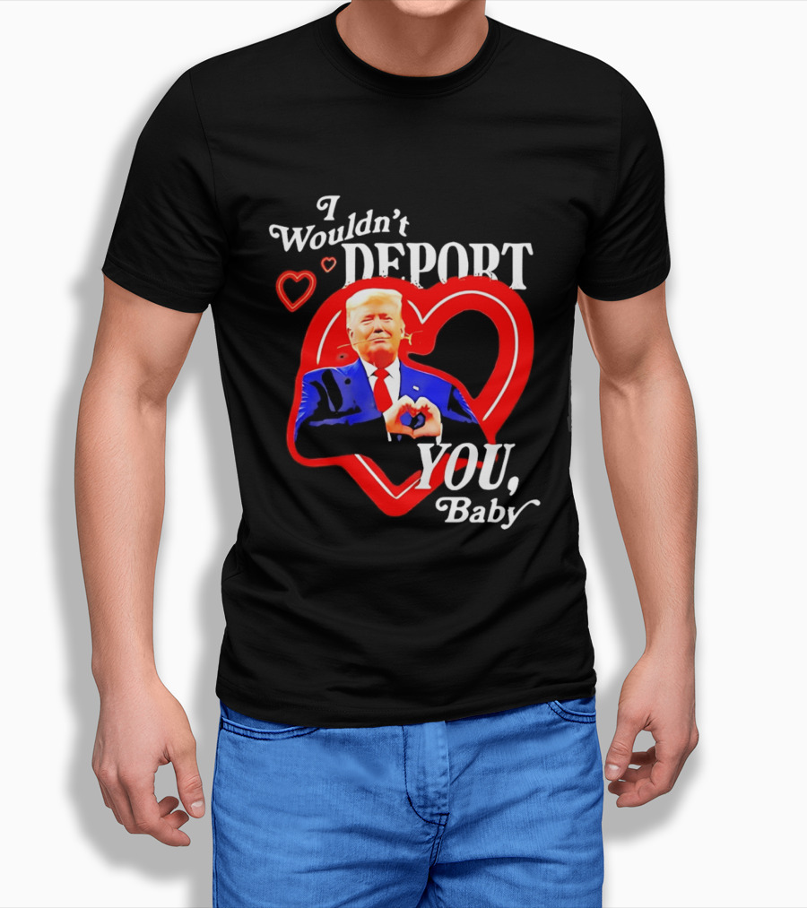 I Wouldn't Deport You Baby Trump Heart Rose T-Shirt