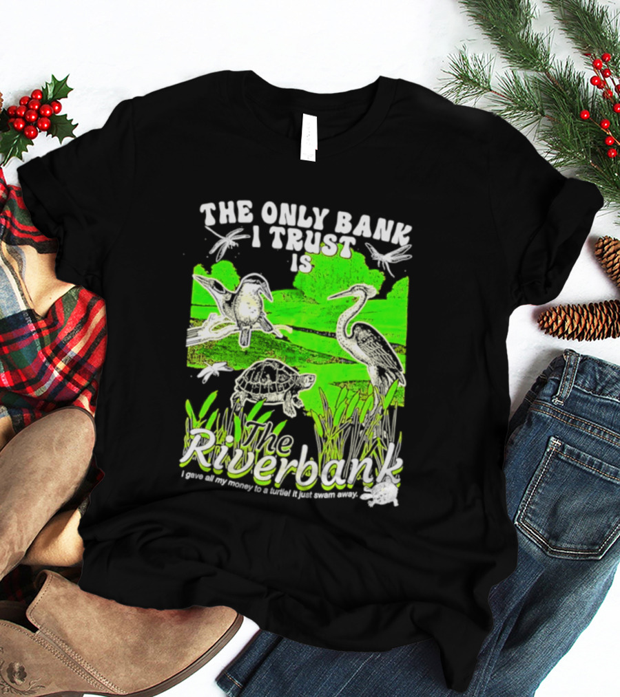 The Only Bank I Trust Is The Riverbank I Gave All My Money To A Turtle Crane Dragonflies T-Shirt