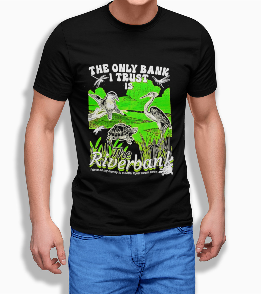 The Only Bank I Trust Is The Riverbank I Gave All My Money To A Turtle Crane Dragonflies T-Shirt