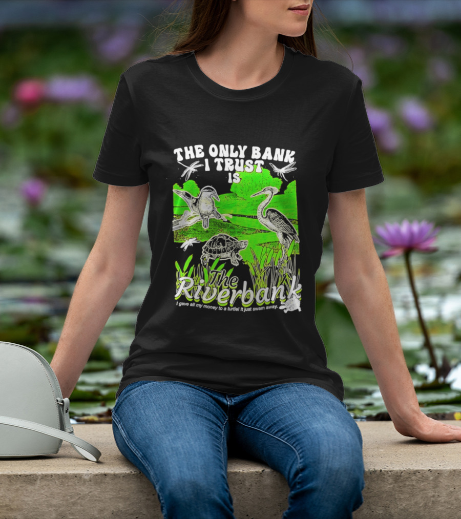 The Only Bank I Trust Is The Riverbank I Gave All My Money To A Turtle Crane Dragonflies T-Shirt