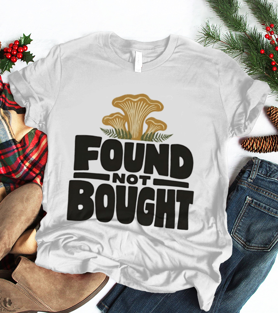 Found Not Bought Mushroom Foraging Forager Chanterelle T-Shirt