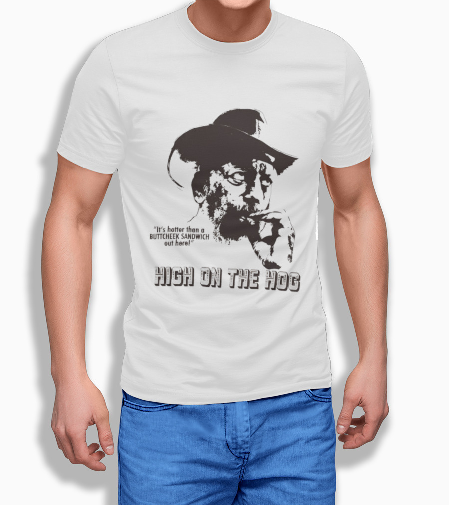 Hotter Than A Buttcheek Sandwich Out Here High On The Hog T-Shirt