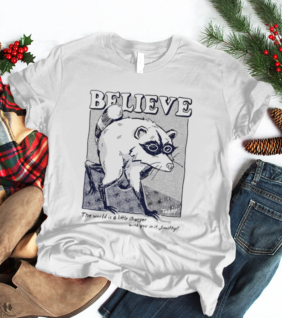 Believe Jimothy Raccoon The World Is A Little Stranger With You In It Toady T-Shirt