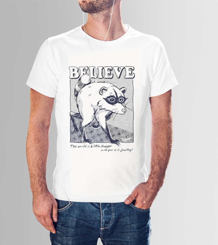 Believe Jimothy Raccoon The World Is A Little Stranger With You In It Toady T-Shirt