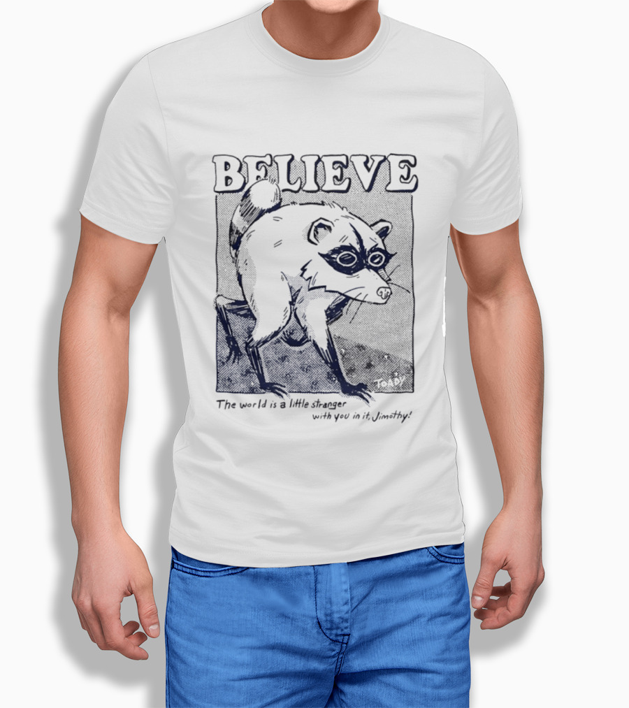 Believe Jimothy Raccoon The World Is A Little Stranger With You In It Toady T-Shirt