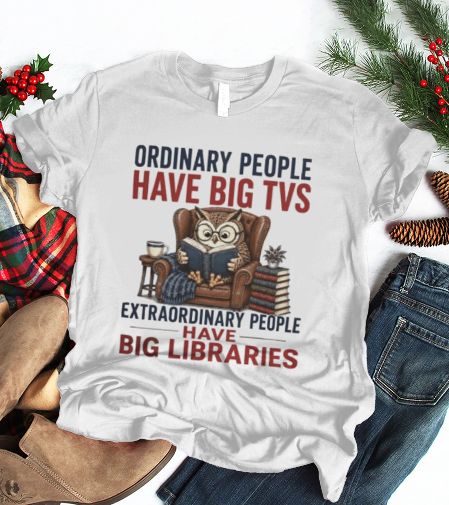 Ordinary People Have Big TVs Extraordinary People Have Big Libraries Owl Reading Books Coffee Chair T-Shirt