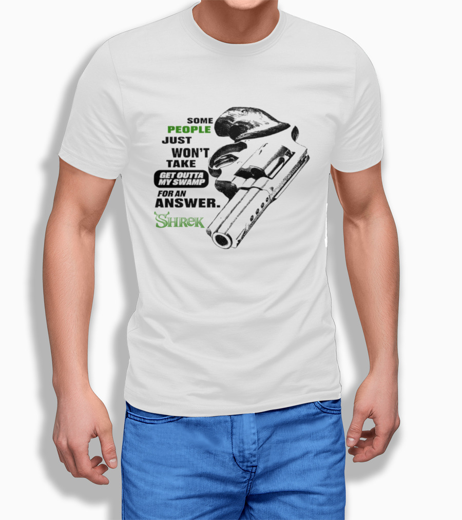 Some People Just Won't Take Get Outta My Swamp For An Answer Shrek T-Shirt