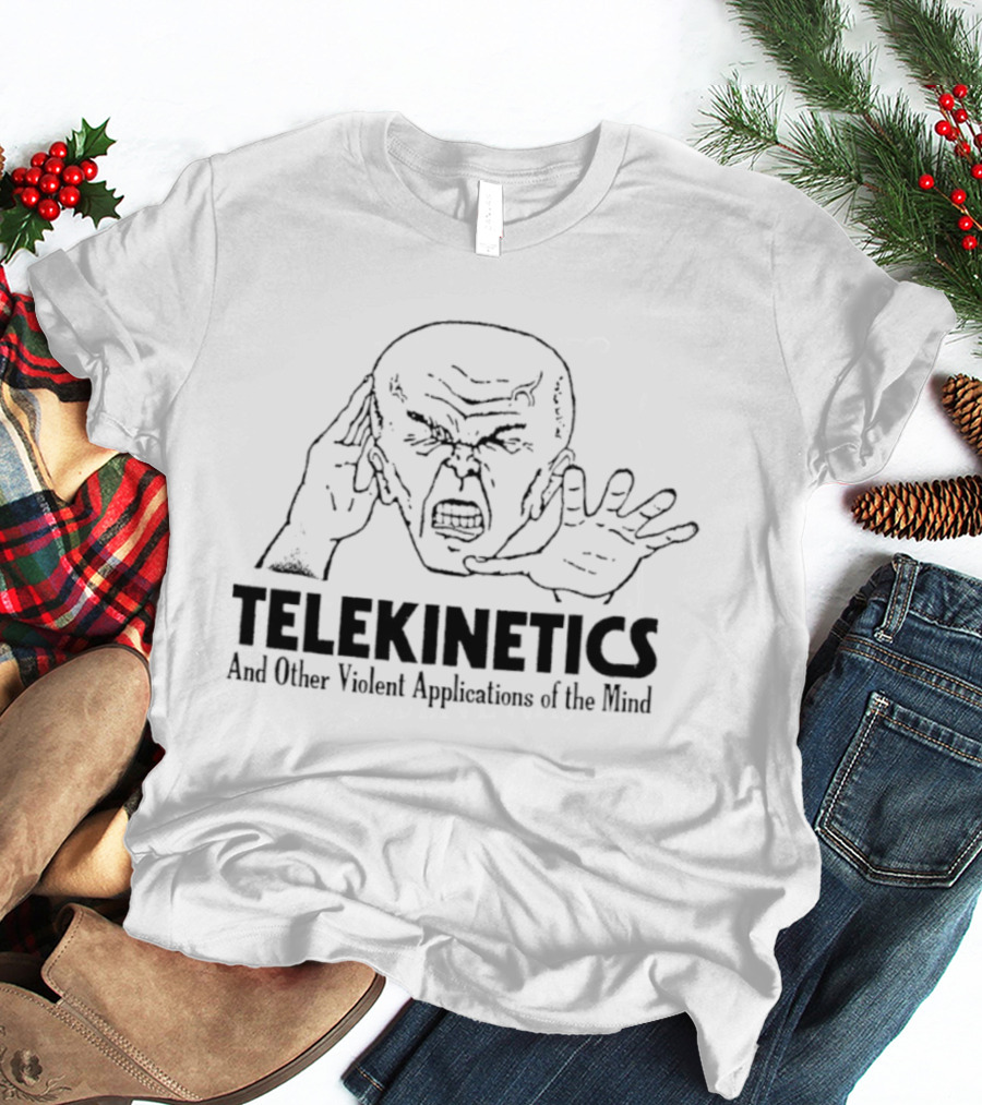 Telekinetics And Other Violent Applications Of The Mind Psychic Power T-Shirt