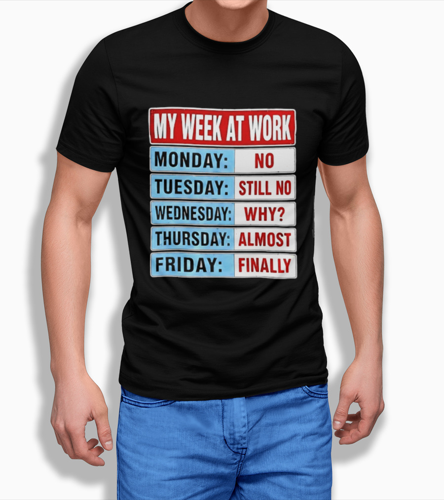 My Week At Work Monday No Tuesday Still No Wednesday Why Thursday Almost Friday Finally T-Shirt