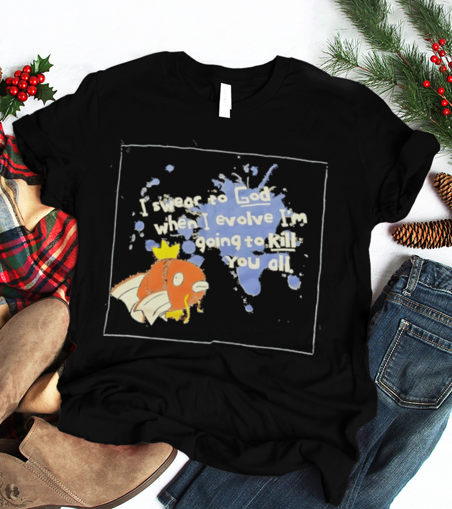 Pokémon Magikarp I Swear To God When I Evolve I'm Going To Kill You All T-Shirt