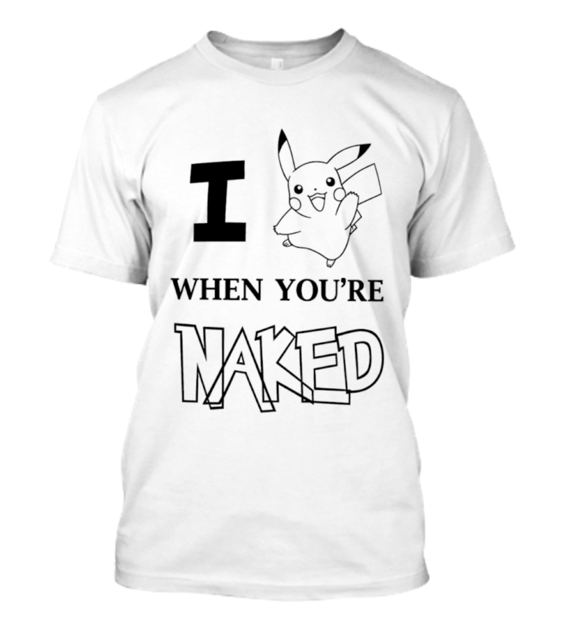 I Pikachu When You're Naked T-Shirt