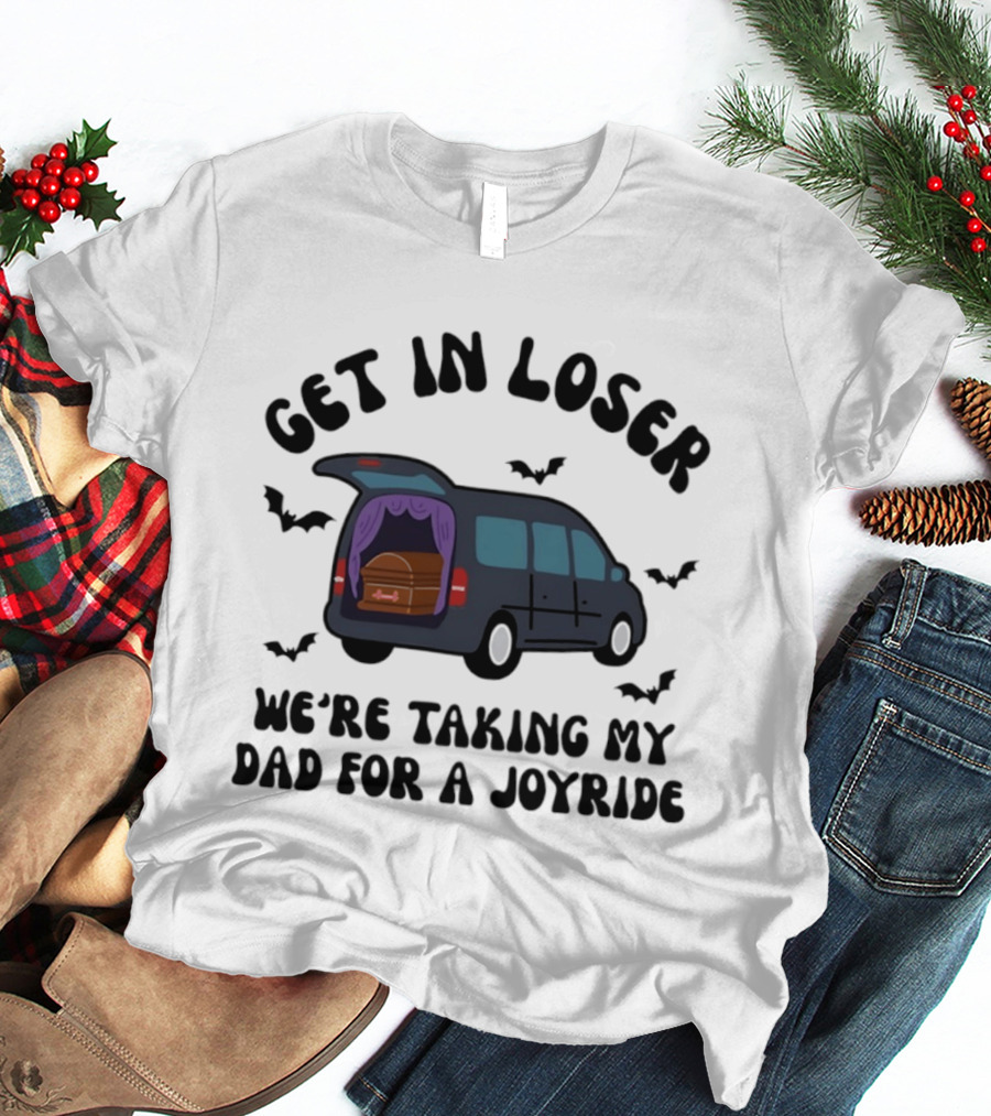 Get In Loser Halloween Hearse Joyride With Dad T-Shirt