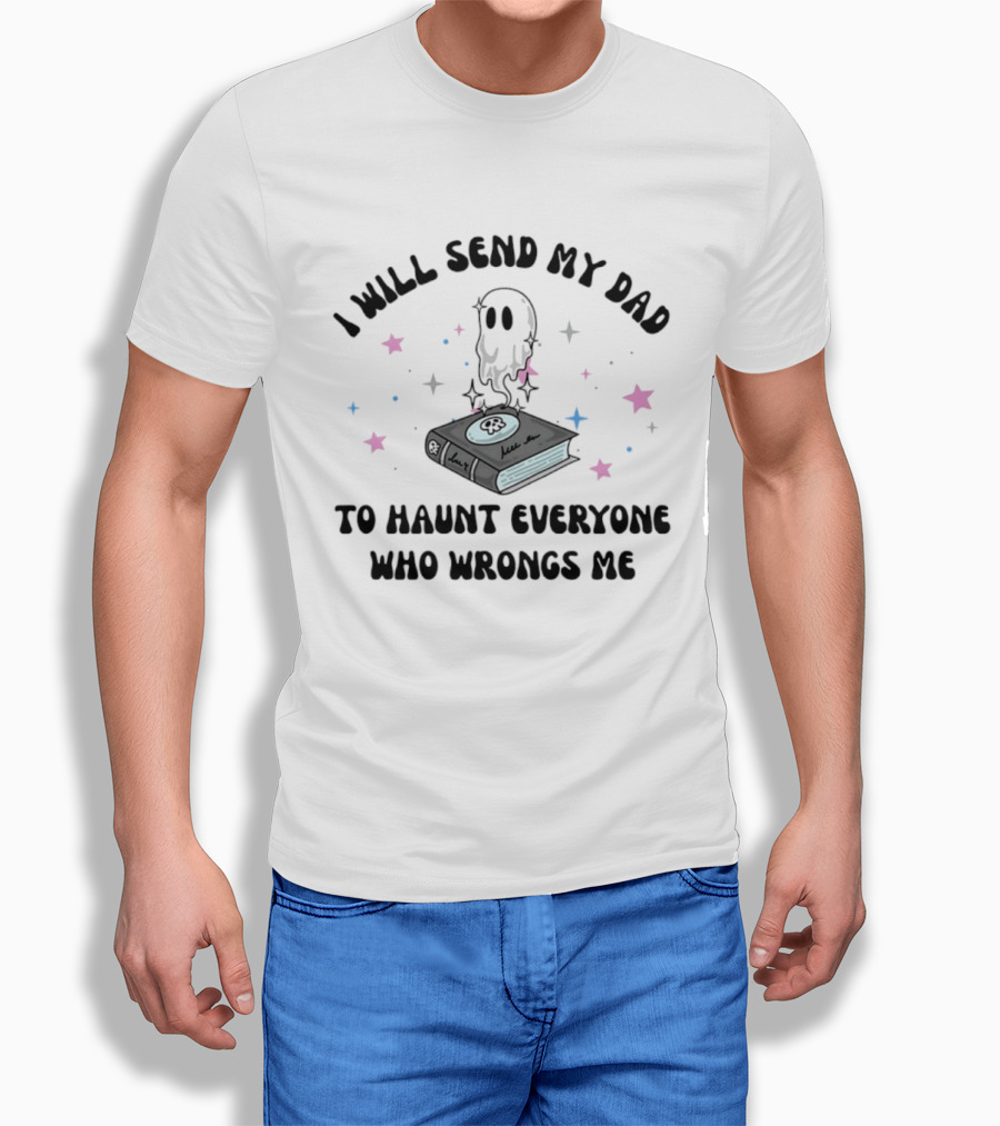 I Will Send My Dad To Haunt Everyone Who Wrongs Me Ghost Book Stars T-Shirt