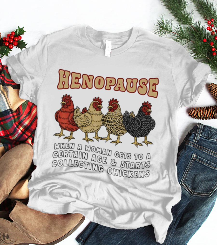 Henopause When A Woman Gets To A Certain Age And Starts Collecting Chickens T-Shirt