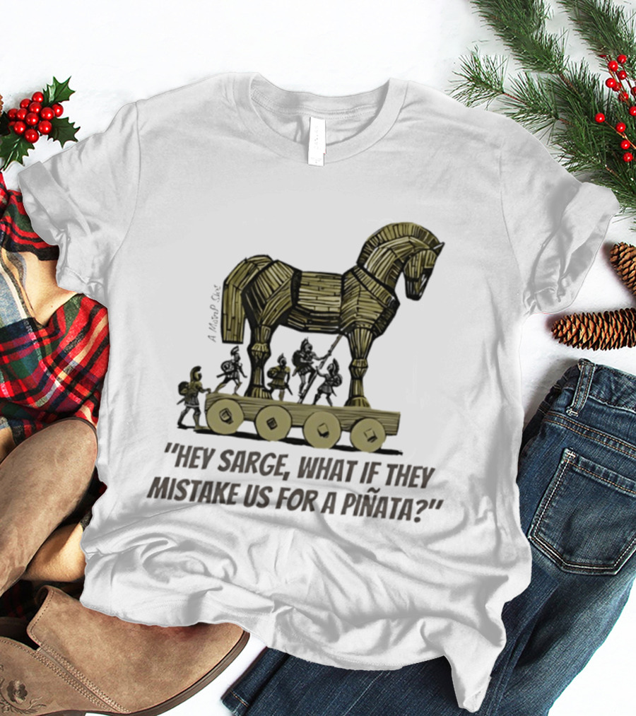 Trojan Horse Hey Sarge What If They Mistake Us For A Piñata Icons And Concept T-Shirt
