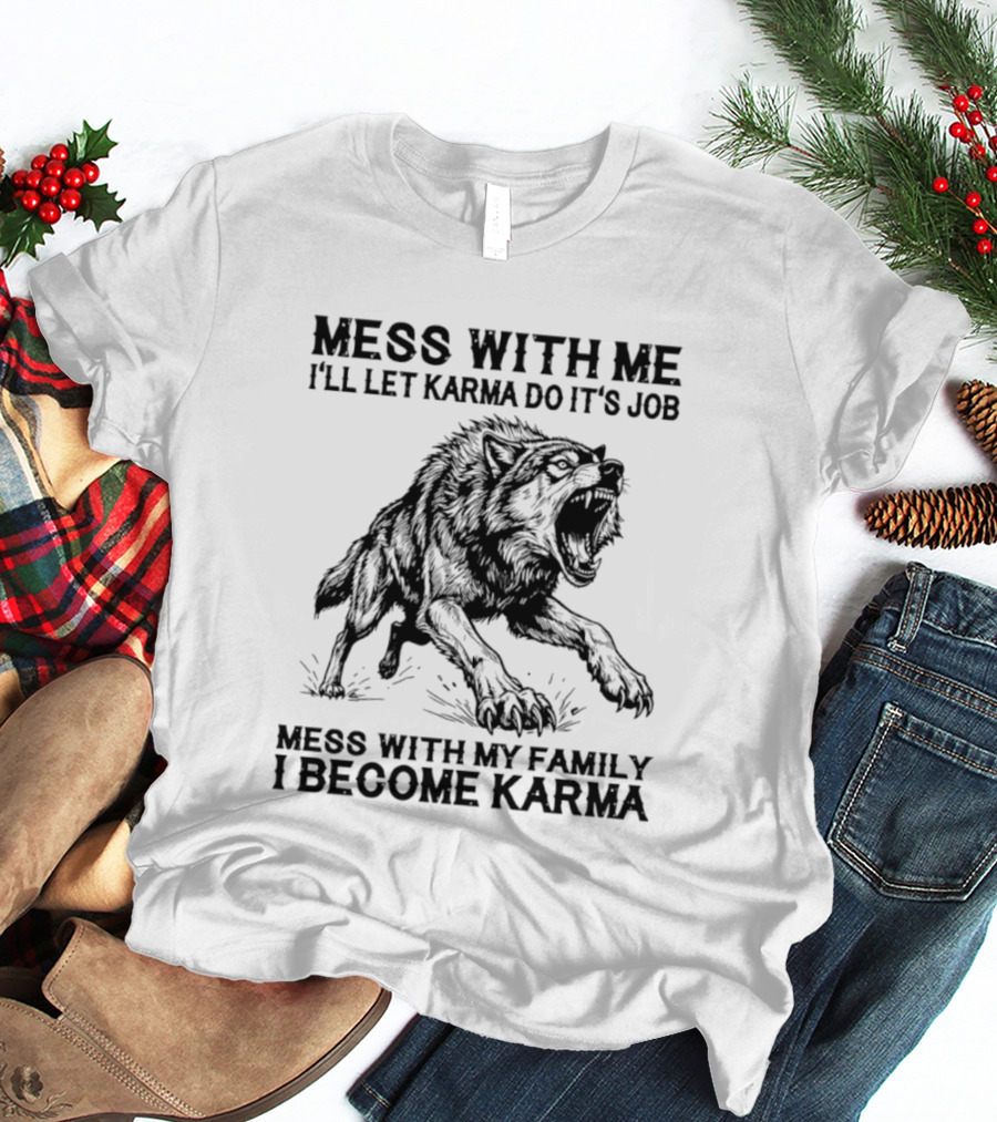 Mess With Me Let Karma Do Its Job Wolf Mess With My Family I Become Karma T-Shirt